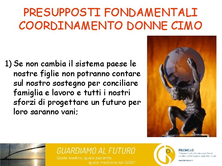 PRESUPPOSTI FONDAMENTALI COORDINAMENTO DONNE CIMO 1) Se non cambia il sistema paese le nostre