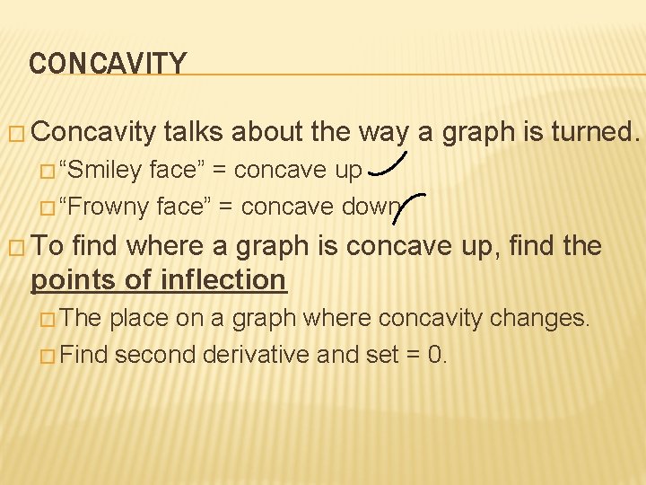 CONCAVITY � Concavity talks about the way a graph is turned. � “Smiley face”