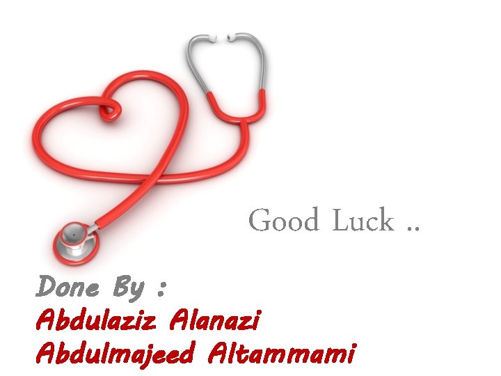 Good Luck. . Done By : Abdulaziz Alanazi Abdulmajeed Altammami 