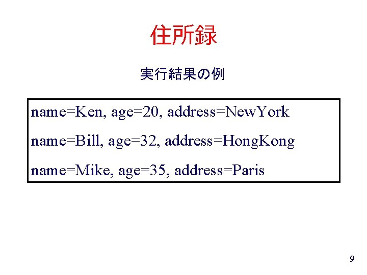 住所録 実行結果の例 name=Ken, age=20, address=New. York name=Bill, age=32, address=Hong. Kong name=Mike, age=35, address=Paris 9