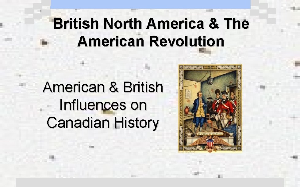 British North America & The American Revolution American & British Influences on Canadian History