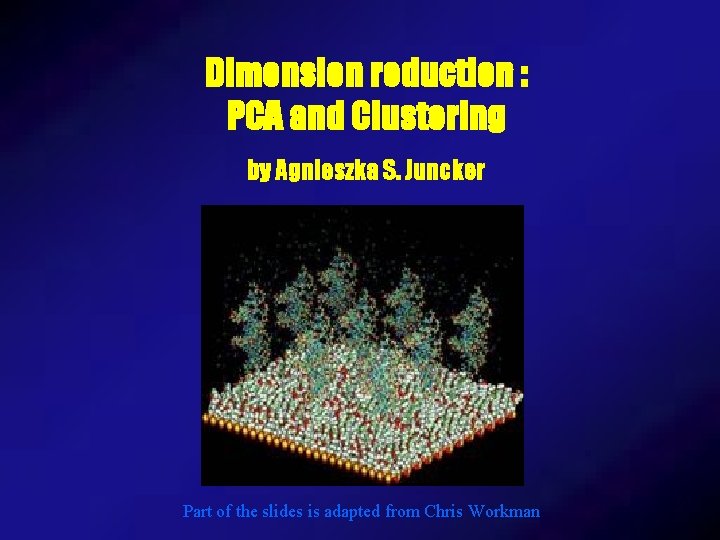 Dimension reduction : PCA and Clustering by Agnieszka S. Juncker Part of the slides