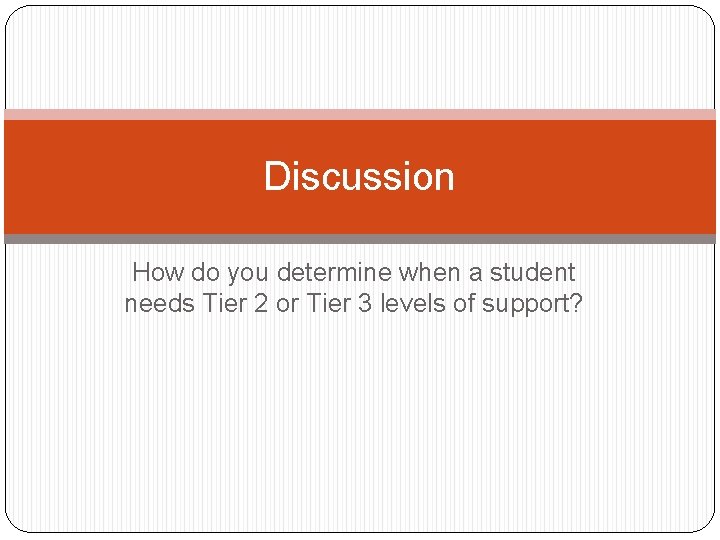 Discussion How do you determine when a student needs Tier 2 or Tier 3