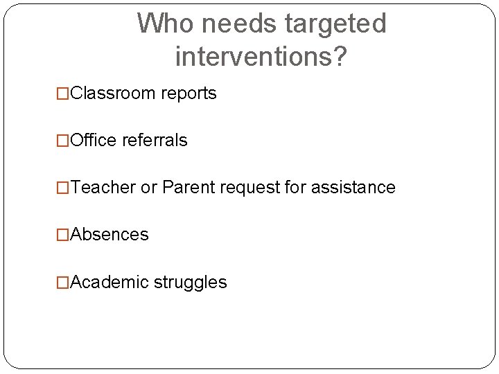 Who needs targeted interventions? �Classroom reports �Office referrals �Teacher or Parent request for assistance