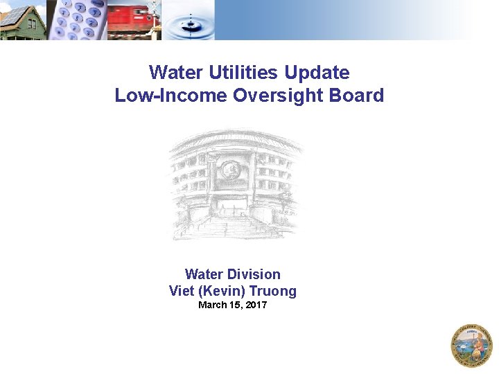 Water Utilities Update Low-Income Oversight Board Water Division Viet (Kevin) Truong March 15, 2017