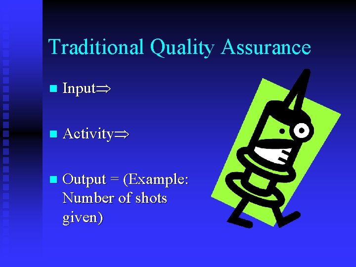 Traditional Quality Assurance n Input n Activity n Output = (Example: Number of shots