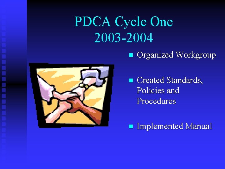 PDCA Cycle One 2003 -2004 n Organized Workgroup n Created Standards, Policies and Procedures