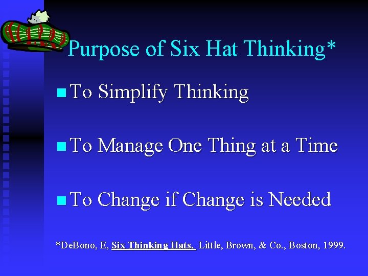 Purpose of Six Hat Thinking* n To Simplify Thinking n To Manage One Thing