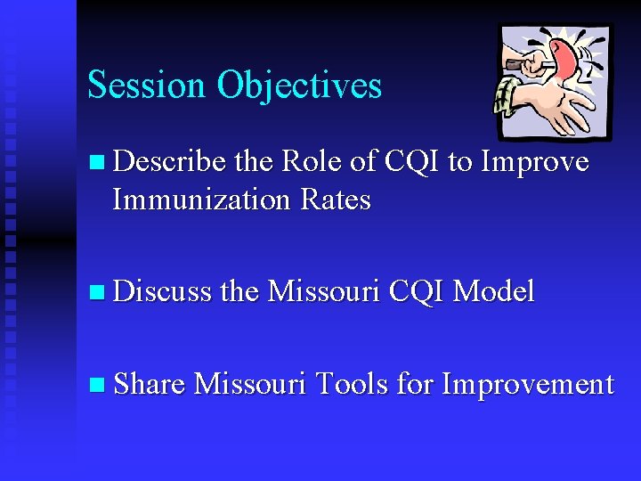 Session Objectives n Describe the Role of CQI to Improve Immunization Rates n Discuss