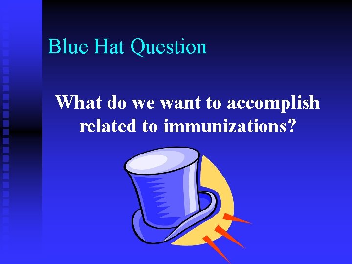 Blue Hat Question What do we want to accomplish related to immunizations? 