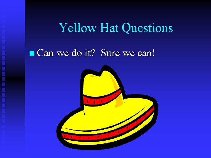 Yellow Hat Questions n Can we do it? Sure we can! 
