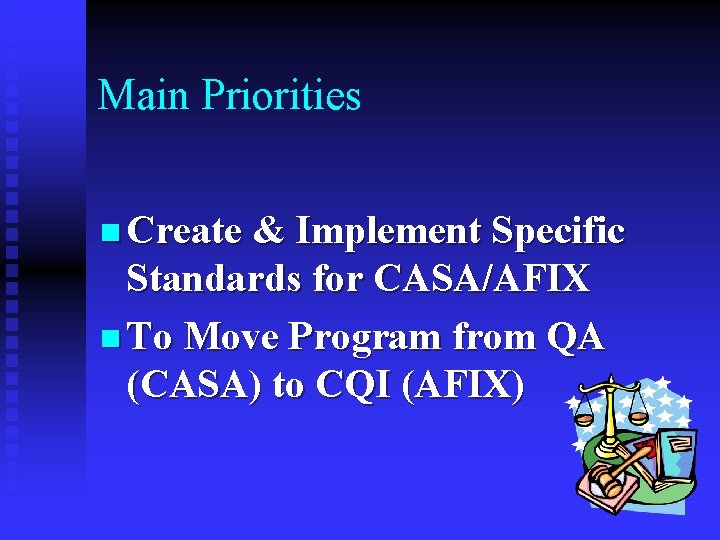 Main Priorities n Create & Implement Specific Standards for CASA/AFIX n To Move Program