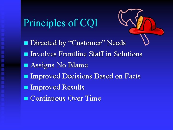 Principles of CQI Directed by “Customer” Needs n Involves Frontline Staff in Solutions n