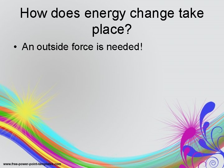 How does energy change take place? • An outside force is needed! 