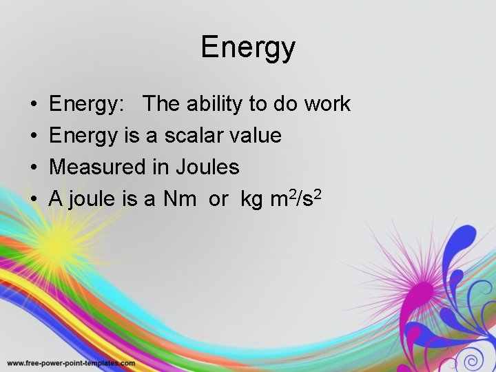 Energy • • Energy: The ability to do work Energy is a scalar value