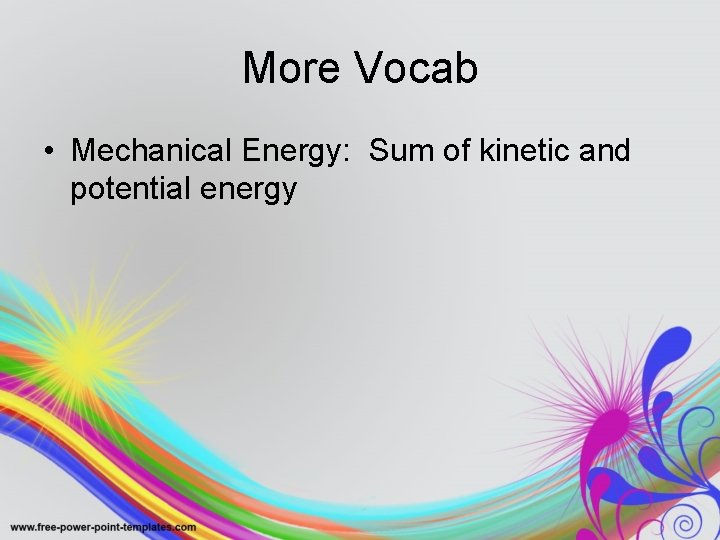 More Vocab • Mechanical Energy: Sum of kinetic and potential energy 