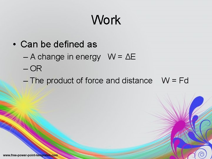 Work • Can be defined as – A change in energy W = ΔE