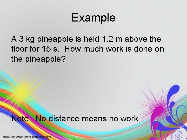 Example A 3 kg pineapple is held 1. 2 m above the floor for
