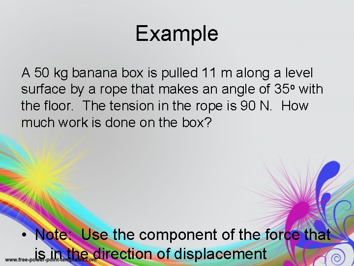 Example A 50 kg banana box is pulled 11 m along a level surface