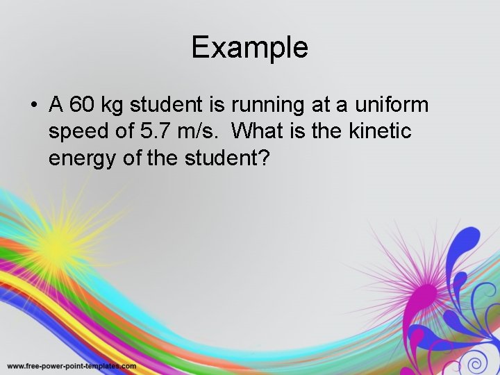Example • A 60 kg student is running at a uniform speed of 5.