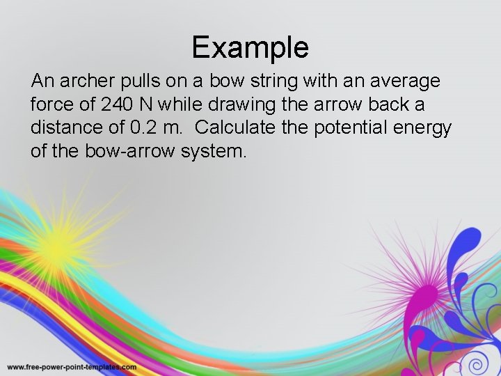 Example An archer pulls on a bow string with an average force of 240