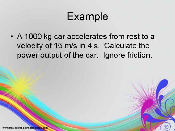 Example • A 1000 kg car accelerates from rest to a velocity of 15