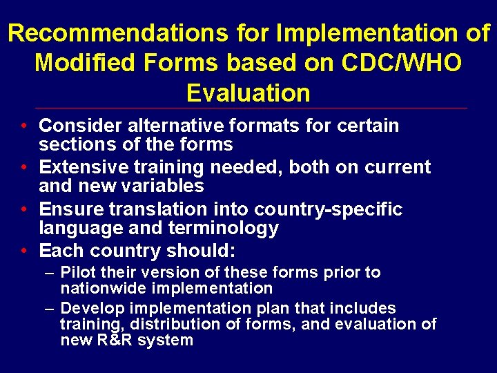 Recommendations for Implementation of Modified Forms based on CDC/WHO Evaluation • Consider alternative formats