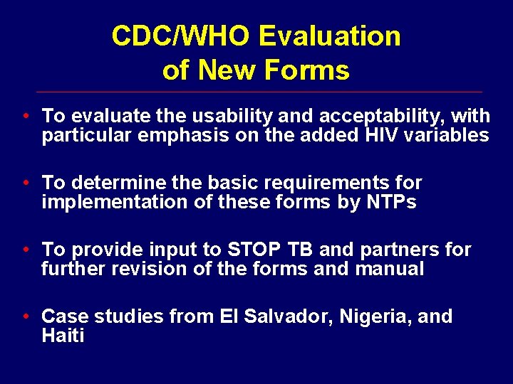 CDC/WHO Evaluation of New Forms • To evaluate the usability and acceptability, with particular