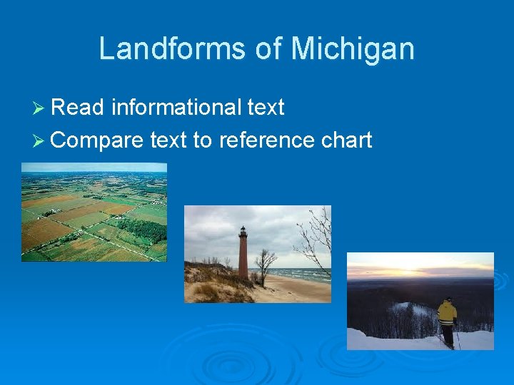 Landforms of Michigan Ø Read informational text Ø Compare text to reference chart 