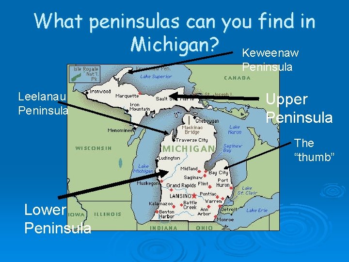What peninsulas can you find in Michigan? Keweenaw Peninsula Leelanau Peninsula Upper Peninsula The