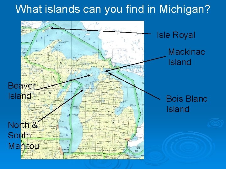 What islands can you find in Michigan? Isle Royal Mackinac Island Beaver Island North