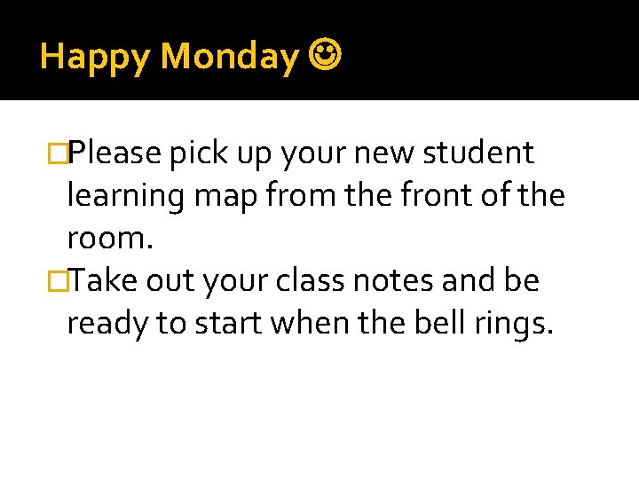 Happy Monday �Please pick up your new student learning map from the front of