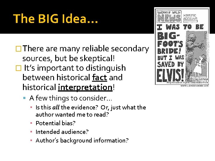 The BIG Idea… �There are many reliable secondary sources, but be skeptical! � It’s