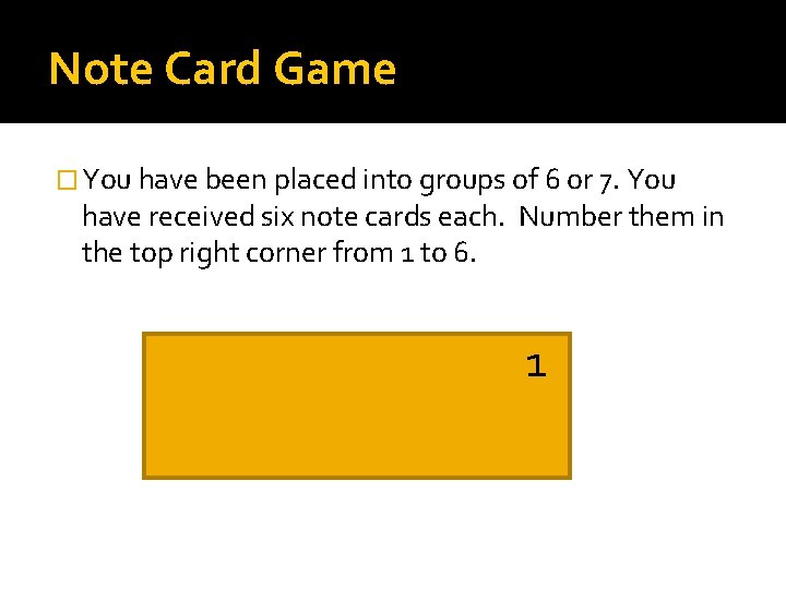 Note Card Game � You have been placed into groups of 6 or 7.