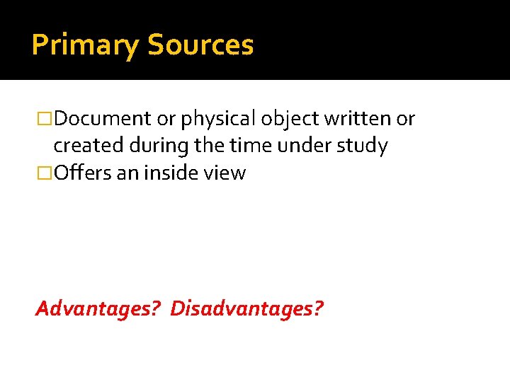 Primary Sources �Document or physical object written or created during the time under study