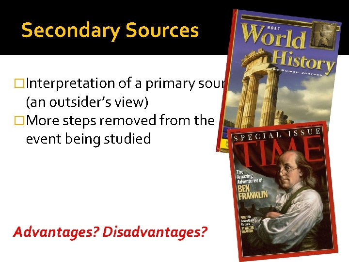 Secondary Sources �Interpretation of a primary source (an outsider’s view) �More steps removed from