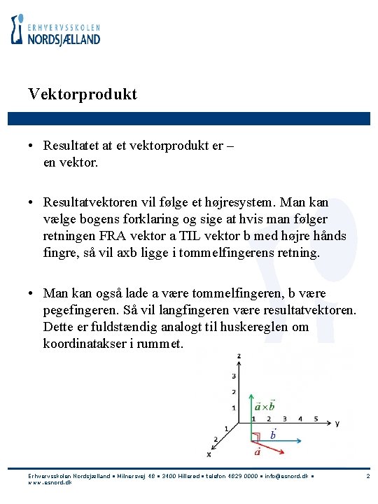 Vektorprodukt • Resultatet at et vektorprodukt er – en vektor. • Resultatvektoren vil følge