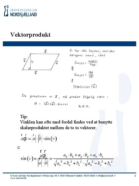 Vektorprodukt Tip: Vinklen kan ofte med fordel findes ved at benytte skalarproduktet mellem de