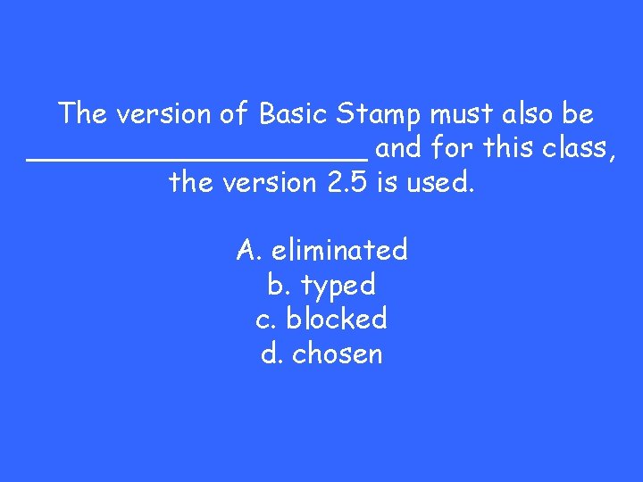 The version of Basic Stamp must also be __________ and for this class, the