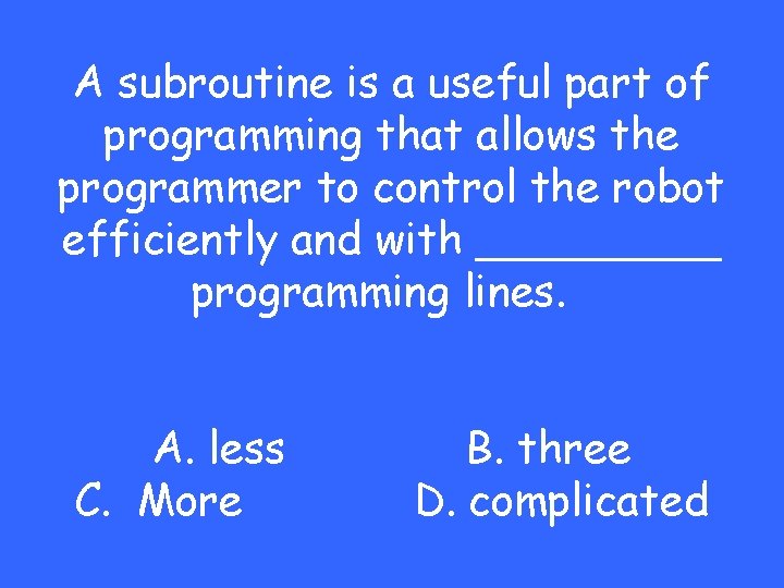 A subroutine is a useful part of programming that allows the programmer to control