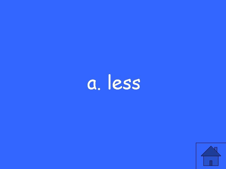 a. less 