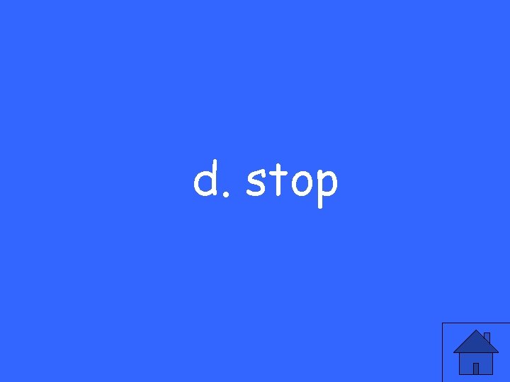 d. stop 