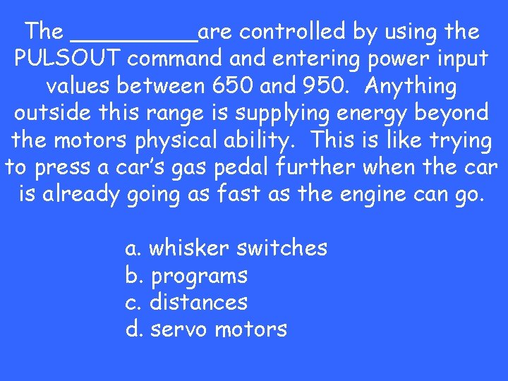 The _____are controlled by using the PULSOUT command entering power input values between 650