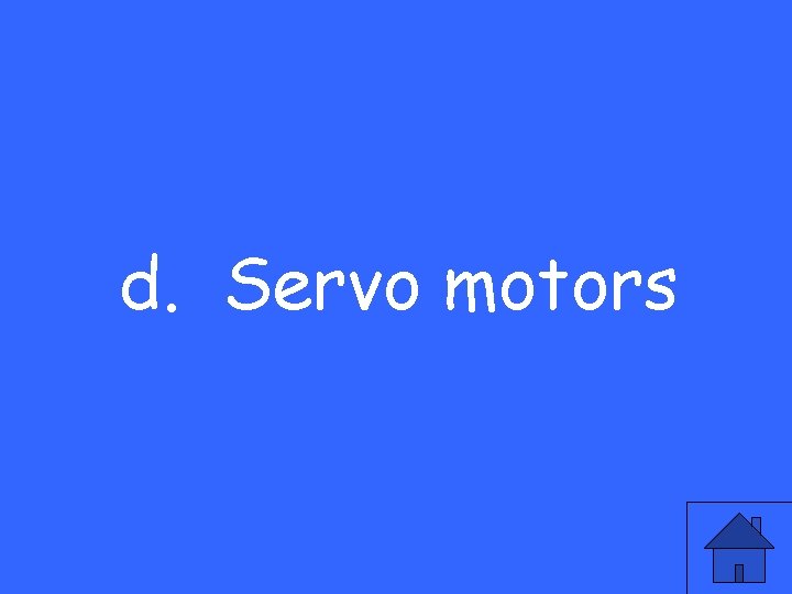 d. Servo motors 