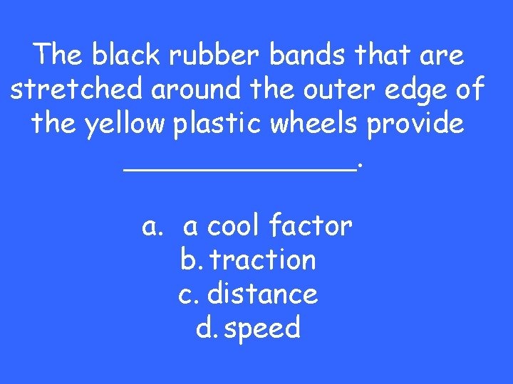 The black rubber bands that are stretched around the outer edge of the yellow