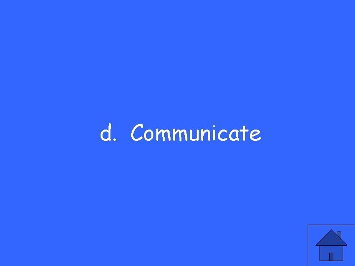 d. Communicate 