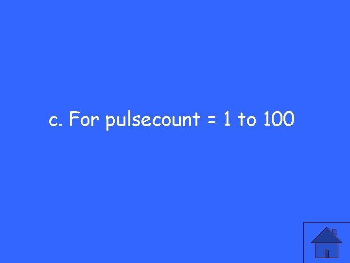 c. For pulsecount = 1 to 100 