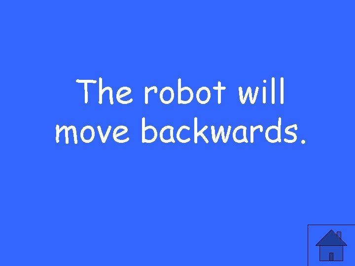 The robot will move backwards. 