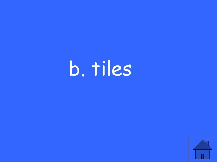 b. tiles 