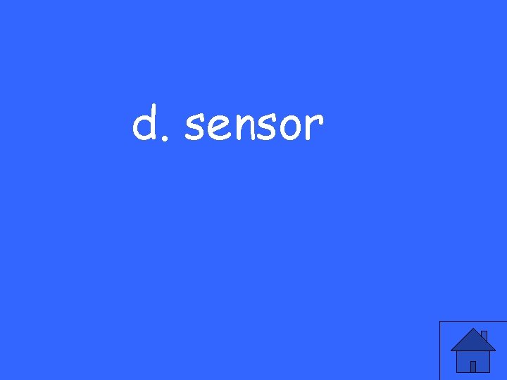 d. sensor 